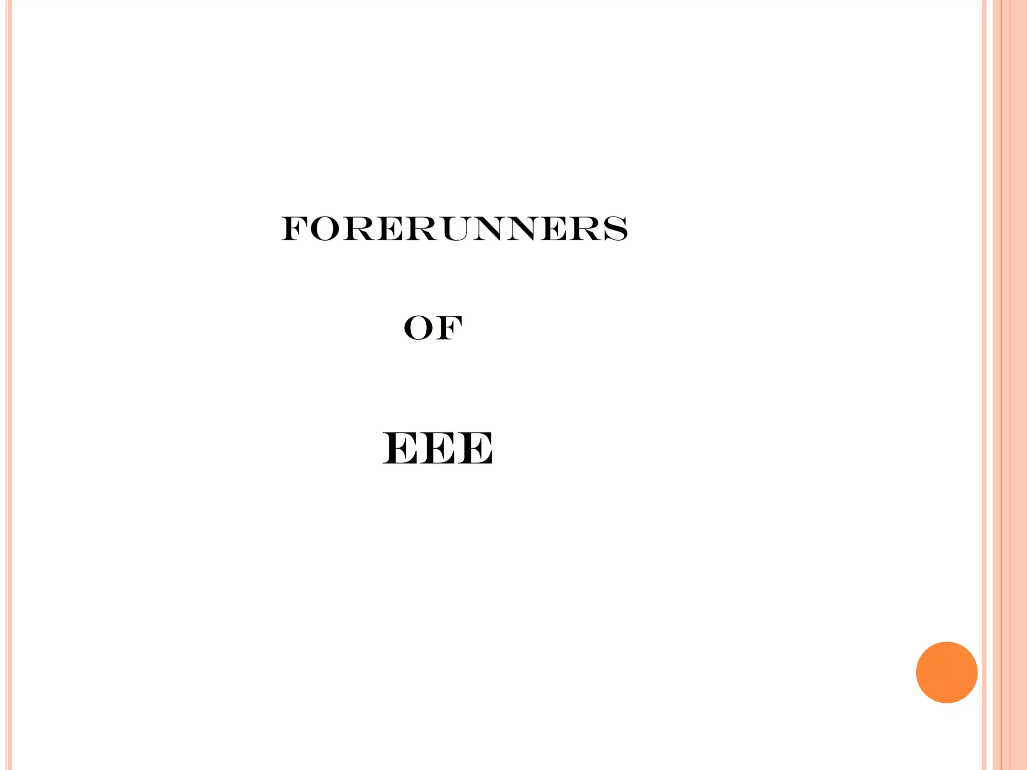 FORERUNNERS
of
EEE
 