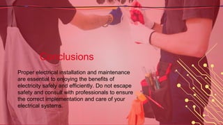 Proper electrical installation and maintenance
are essential to enjoying the benefits of
electricity safely and efficiently. Do not escape
safety and consult with professionals to ensure
the correct implementation and care of your
electrical systems.
Conclusions
 