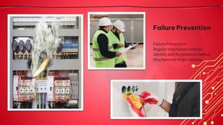 Failure Prevention
Failure Prevention
Regular maintenance helps
identify and fix problems before
they become major failures.
 