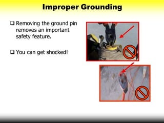 Improper Grounding
 Removing the ground pin
removes an important
safety feature.
 You can get shocked!
 