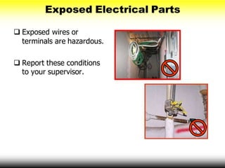 Exposed Electrical Parts
 Exposed wires or
terminals are hazardous.
 Report these conditions
to your supervisor.
 