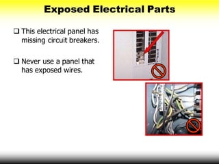 Exposed Electrical Parts
 This electrical panel has
missing circuit breakers.
 Never use a panel that
has exposed wires.
 