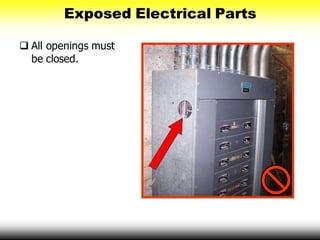 Exposed Electrical Parts
 All openings must
be closed.
 
