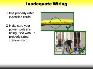 Inadequate Wiring
 Use properly rated
extension cords.
 Make sure your
power tools are
being used with a
properly rated
xtension cord.
 