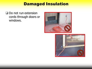 Damaged Insulation
 Do not run extension
cords through doors or
windows.
 