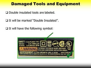 Damaged Tools and Equipment
 Double insulated tools are labeled.
 It will be marked “Double Insulated”.
 It will have the following symbol:
 