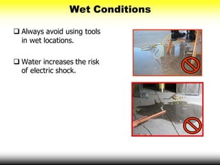 Wet Conditions
 Always avoid using tools
in wet locations.
 Water increases the risk
of electric shock.
 