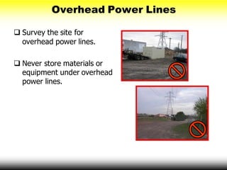 Overhead Power Lines
 Survey the site for
overhead power lines.
 Never store materials or
equipment under overhead
power lines.
 