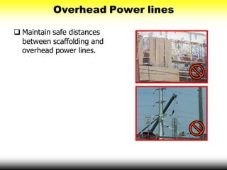 Overhead Power lines
 Maintain safe distances
between scaffolding and
overhead power lines.
 