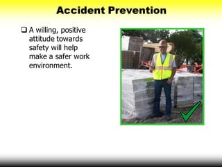 Accident Prevention
 A willing, positive
attitude towards
safety will help
make a safer work
environment.
 