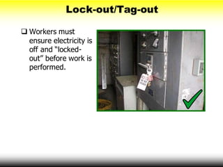 Lock-out/Tag-out
 Workers must
ensure electricity is
off and “locked-
out” before work is
performed.
 