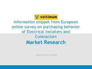 Information snippet from European
online survey on purchasing behavior
of Electrical Installers and
Contractors
Market Research
March 10th, 2014 | © Voltimum
 