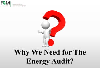 Why We Need for The
Energy Audit?
 