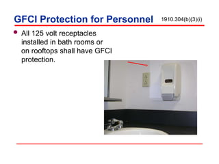 GFCI Protection for Personnel
 All 125 volt receptacles
installed in bath rooms or
on rooftops shall have GFCI
protection.
1910.304(b)(3)(i)
 