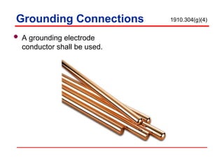 Grounding Connections
 A grounding electrode
conductor shall be used.
1910.304(g)(4)
 