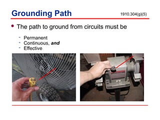 Grounding Path
 The path to ground from circuits must be
 Permanent
 Continuous, and
 Effective
1910.304(g)(5)
 