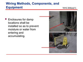  Enclosures for damp
locations shall be
installed so as to prevent
moisture or water from
entering and
accumulating.
Wiring Methods, Components, and
Equipment 1910.305(e)(1)
 