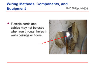 Flexible cords and
cables may not be used
when run through holes in
walls ceilings or floors.
Wiring Methods, Components, and
Equipment 1910.305(g)(1)(iv)(b)
 