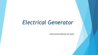 Electrical Generator
Muhammad Mehtab Ali Syed
 