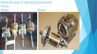 Material used in electrical generator
Parts:
Rotor Stator
 