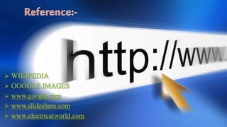  WIKIPEDIA
 GOOGLE IMAGES
 www.google.com
 www.slideshare.com
 www.electricalworld.com
 
