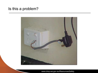 www.dmp.wa.gov.au/ResourcesSafety
Is this a problem?
 