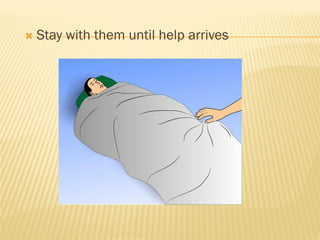  Stay with them until help arrives
 