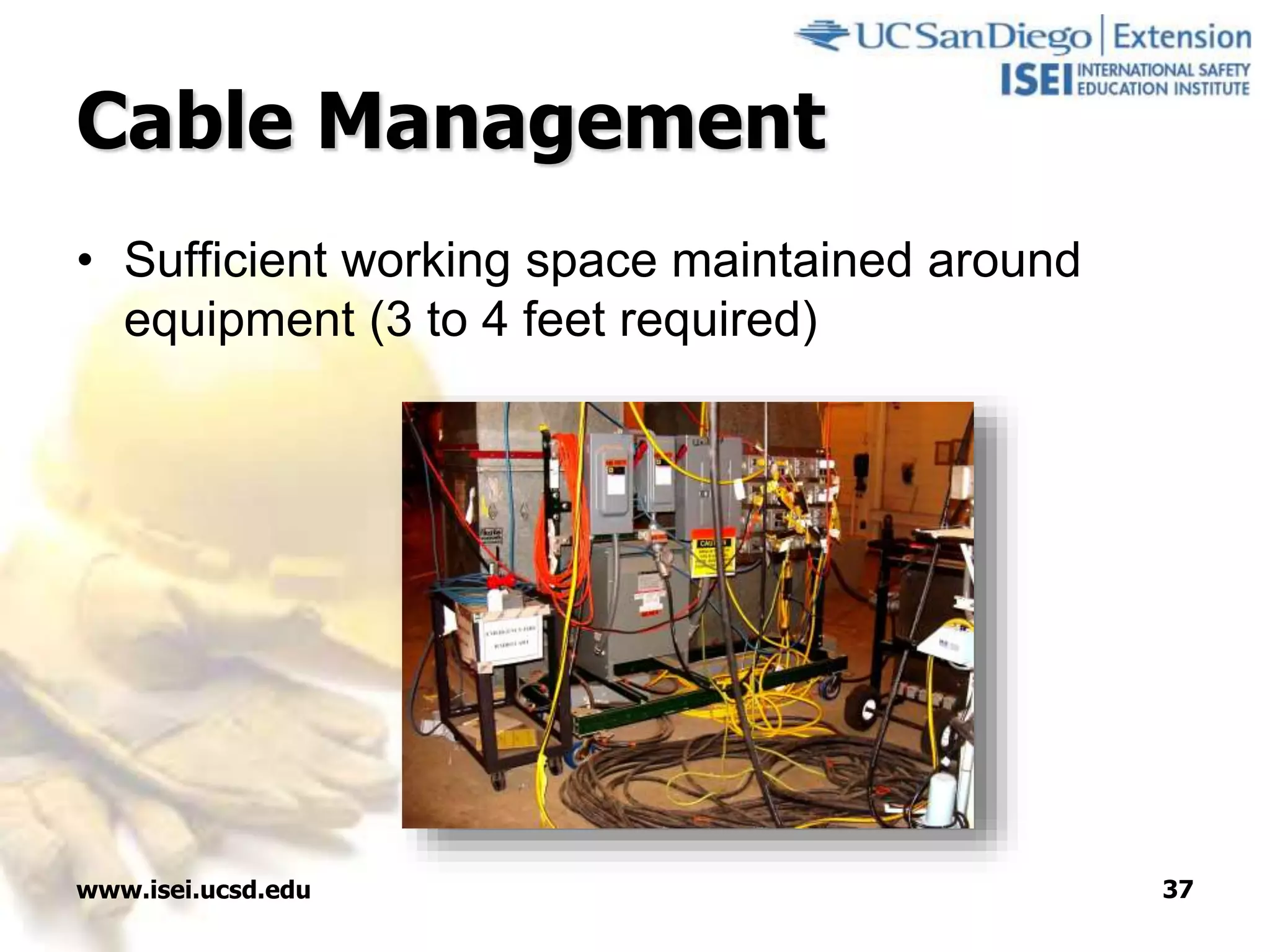 www.isei.ucsd.edu 37
Cable Management
• Sufficient working space maintained around
equipment (3 to 4 feet required)
 