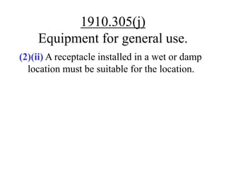 1910.305(j)
Equipment for general use.
(2)(ii) A receptacle installed in a wet or damp
location must be suitable for the location.
 