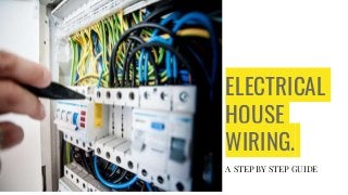 ELECTRICAL
HOUSE
WIRING.
A STEP BY STEP GUIDE
 