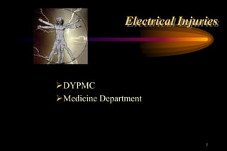 1
DYPMC
Medicine Department
Electrical Injuries
 