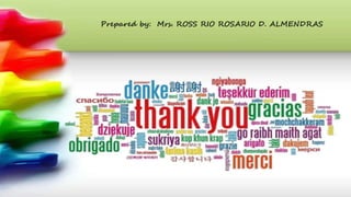 Prepared by: Mrs. ROSS RIO ROSARIO D. ALMENDRAS
 