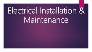 Electrical Installation &
Maintenance
 