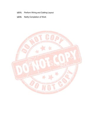 LO 5. Perform Wiring and Cabling Layout
LO 6. Notify Completion of Work
 