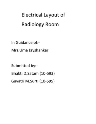 Electrical Layout of
     Radiology Room


In Guidance of:-
Mrs.Uma Jayshankar


Submitted by:-
Bhakti D.Satam (10-593)
Gayatri M.Surti (10-595)
 