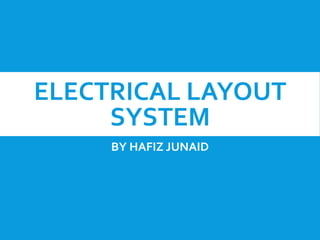 ELECTRICAL LAYOUT
SYSTEM
BY HAFIZ JUNAID
 