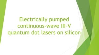 Electrically pumped
continuous-wave III–V
quantum dot lasers on silicon
 
