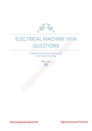 ELECTRICAL MACHINE VIVA
QUESTIONS
Engineering Funda YouTube Channel
Prof. Hitesh Dholakiya
E
n
g
i
n
e
e
r
i
n
g
F
u
n
d
a
Engineering Funda Android APP Engineering Funda YT Channel
 