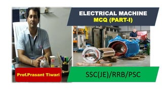 ELECTRICAL MACHINE
MCQ (PART-I)
SSC(JE)/RRB/PSCProf.Prasant Tiwari
 