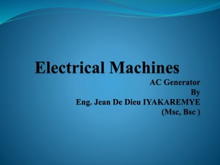 AC Generator
By
Eng. Jean De Dieu IYAKAREMYE
(Msc, Bsc )
 