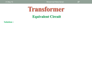 31-May-19 Mohammed Waris Senan 27
Transformer
Solution :
Equivalent Circuit
 