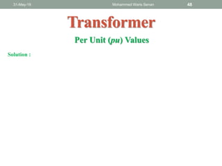 31-May-19 Mohammed Waris Senan 48
Transformer
Per Unit (pu) Values
Solution :
 