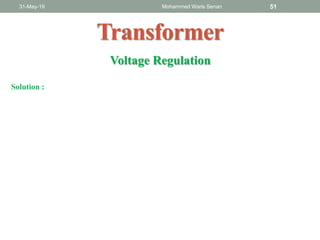 31-May-19 Mohammed Waris Senan 51
Transformer
Voltage Regulation
Solution :
 