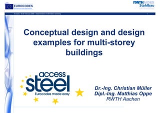 Brussels, 18-20 February 2008 – Dissemination of information workshop 1
EUROCODES
Background and Applications
Conceptual design and design
examples for multi-storey
buildings
Dr.-Ing. Christian Müller
Dipl.-Ing. Matthias Oppe
RWTH Aachen
 