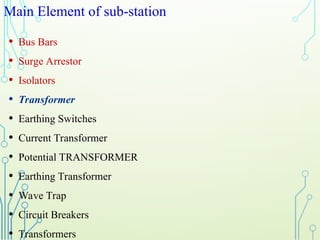 Main Element of sub-station
• Bus Bars
• Surge Arrestor
• Isolators
• Transformer
• Earthing Switches
• Current Transformer
• Potential TRANSFORMER
• Earthing Transformer
• Wave Trap
• Circuit Breakers
• Transformers
 