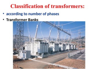 Classification of transformers:
• according to number of phases
• Transformer Banks
 