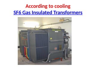 According to cooling
SF6 Gas Insulated Transformers
 