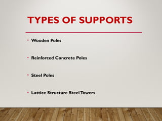 TYPES OF SUPPORTS
• Wooden Poles
• Reinforced Concrete Poles
• Steel Poles
• Lattice Structure SteelTowers
 