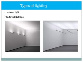 1. ambient light
 Indirect lighting
Types of lighting
 