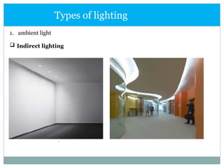1. ambient light
 Indirect lighting
Types of lighting
 